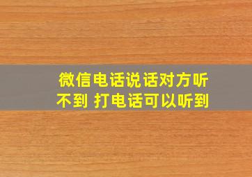 微信电话说话对方听不到 打电话可以听到